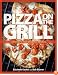Pizza on the Grill: 100 Feisty Fire-Roasted Recipes for Pizza & More