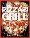 Pizza on the Grill: 100 Feisty Fire-Roasted Recipes for Pizza & More