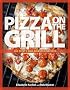 Pizza on the Grill: 100 Feisty Fire-Roasted Recipes for Pizza & More