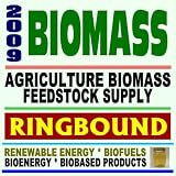 2009 Biomass: Agriculture Biomass Feedstock Supply - Bioenergy, Harvesting, Collecting, Storage, Lignocellulosic Feedstock, Crops and Farmers (Ringbound)