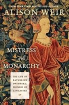 Mistress of the Monarchy: The Life of Katherine Swynford, Duchess of Lancaster
