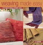 Weaving Made Easy: 17 Projects Using a Simple Loom