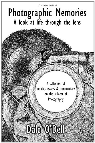 photographic memories a look at life through the lens a collection of articles essays and commentary on the