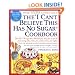 The "I Can't Believe This Has No Sugar" Cookbook