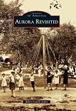 Aurora Revisited (Images of America (Arcadia Publishing))