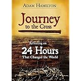 journey to the cross reflecting on 24 hours that changed the world
