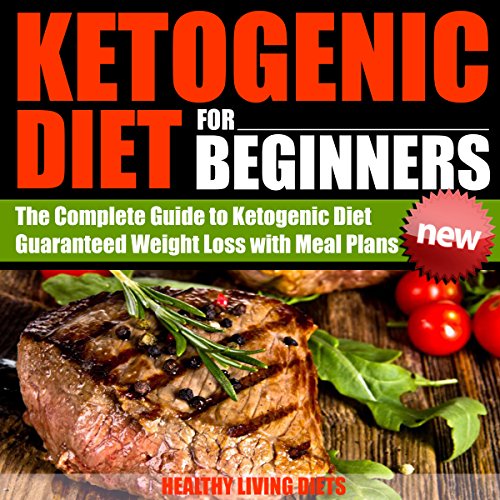 Ketogenic Diet for Beginners: Guide Book to Using the Ketogenic Diet for Guaranteed Weight Loss Ketogenic Diet for Beginners: Guide Book to Using the Ketogenic Diet for Guaranteed Weight Loss