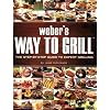 Weber's Way to Grill: The Step by Step Guide to Expert Grilling