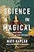 Science of the Magical: From the Holy Grail to Love Potions to Superpowers
