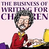 The Business of Writing for Children: An Award-Winning Author's Tips on Writing Children's Books and Publishing Them, or How to Write, Publish, and Promote a Book for Kids (Writing and Publishing)
