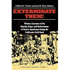Exterminate Them: Written Accounts of the Murder, Rape, and Enslavement of Native Americans during the California Gold Rush