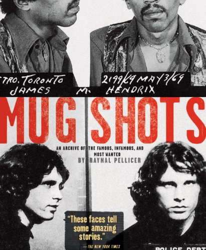 Mug Shots: An Archive of the Famous, Infamous, and Most Wanted Mug Shots: An Archive of the Famous, Infamous, and Most Wanted