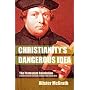 Christianity's Dangerous Idea: The Protestant Revolution - A History from the Sixteenth Century to the Twenty-First