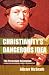Christianity's Dangerous Idea: The Protestant Revolution - A History from the Sixteenth Century to the Twenty-First