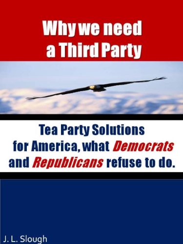 Why we need a Third Party.  Tea Party Solutions for America, what Democrats and Republicans refuse to do.