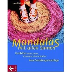 Mandalas mit allen Sinnen: Kreisbilder tasten, turnen, schmecken, h�ren und sehen. Neue Gestaltungsvorschl�ge