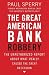 The Great American Bank Robbery: The Unauthorized Report About What Really Caused the Great Recession