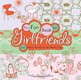 The Fun Book for Girlfriends: 102 Ways for Girls to Have Fun Knowing God: Walking through the Book of Books