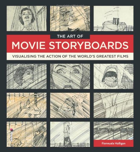 The Art of Movie Storyboards: Visualising the Action of the World's Greatest Films Fionnuala Halligan
