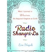 Radio Shangri-La: What I Learned in Bhutan, the Happiest Kingdom on Earth | [Lisa Napoli]