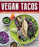 Vegan Tacos: Authentic and Inspired Recipes for Mexico's Favorite Street Food Vegan Tacos: Authentic and Inspired Recipes for Mexico's Favorite Street Food