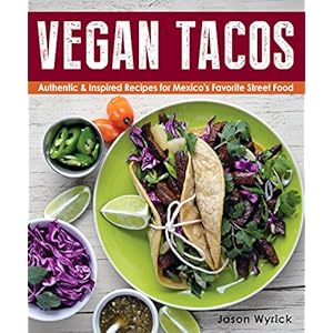 Vegan Tacos: Authentic and Inspired Recipes for Mexico's Favorite Street Food
