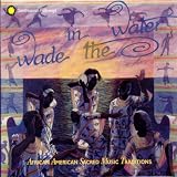 Wade in the Water: African American Sacred Music Traditions Vol. I-IV