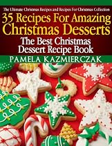 35 Recipes For Amazing Christmas Desserts - The Best Christmas Dessert Recipe Book -From Free Kindle Books Library