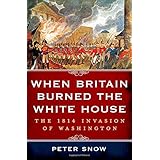 when britain burned the white house the 1814 invasion of washington