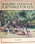 Building Outdoor Playthings for Kids: With Project Plans