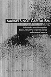 Markets Not Capitalism: Individualist Anarchism Against Bosses, Inequality, Corporate Power, and Structural Poverty