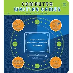 Computer Waiting Games: Things to Do While Uploading, Downloading, Processing or Crashing - Activities for the Impatient