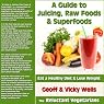 A Guide to Juicing, Raw Foods & Superfoods: Eat a Healthy Diet & Lose Weight - The Reluctant Vegetarians