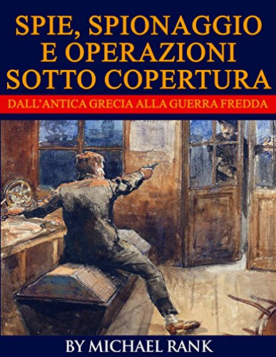 Storie di spie, spionaggio e operazioni sotto copertura  dall'antica Grecia alla Guerra fredda (Italian Edition)