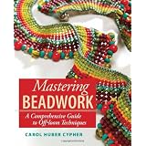 Mastering Beadwork: A Comprehensive Guide to Off-Loom Techniquesby Carol Huber Cypher