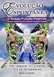 Evolução Espontânea (Portuguese Edition) Dr. Bruce H. Lipton e Steve Bhaerman