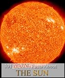 101 Amazing Facts About The Sun (Kindle Coffee Table Books)