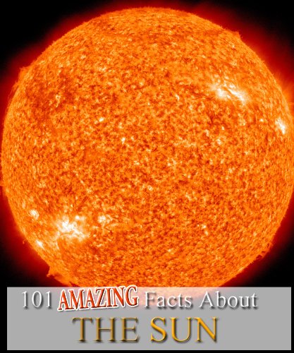 101 Amazing Facts About The Sun (Kindle Coffee Table Books)