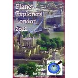 Planet Explorers London 2012: A Travel Guide for Kids