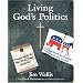 Living God's Politics: A Guide to Putting Your Faith into Action