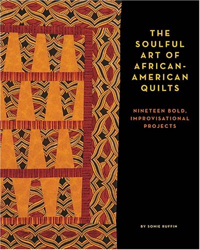 The Soulful Art of African-American Quilts: Nineteen Bold, Improvisational Projects