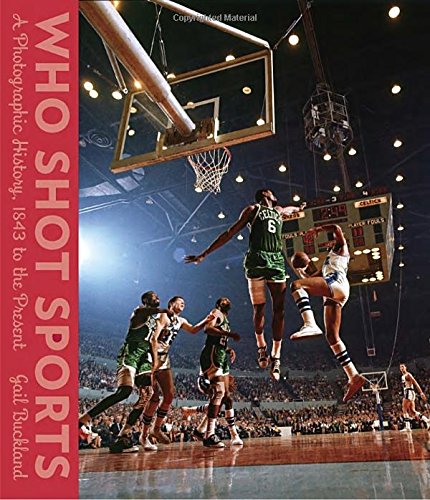 Who Shot Sports: A Photographic History, 1843 to the Present