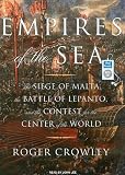 Empires of the Sea: The Siege of Malta, the Battle of Lepanto, and the Contest for the Center of the World