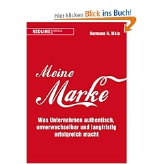 Meine Marke: Was Unternehmen authentisch, unverwechselbar und langfristig erfolgreich macht