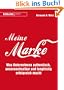 Meine Marke: Was Unternehmen authentisch, unverwechselbar und langfristig erfolgreich macht