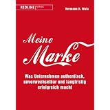 Meine Marke: Was Unternehmen authentisch, unverwechselbar und langfristig erfolgreich machtvon "Hermann H. Wala"