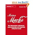 Meine Marke: Was Unternehmen authentisch, unverwechselbar und langfristig erfolgreich macht