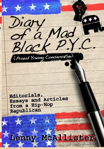 Diary of a Mad Black PYC (Proud Young Conservative): Editorials, Essays, and Articles from a Hip Hop Republican