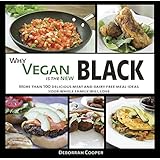 why vegan is the new black more than 100 delicious meat and dairy free meal ideas your whole family will love