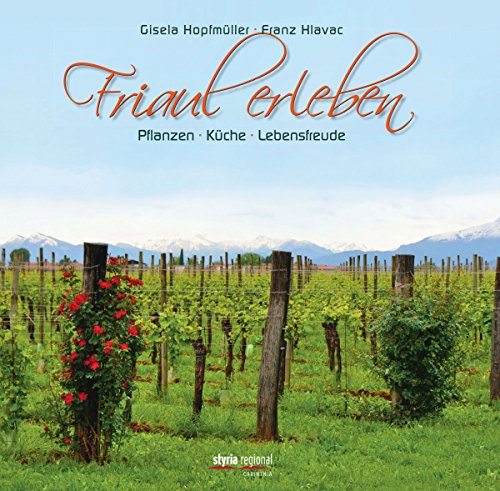 Friaul erleben: Pflanzen - Küche - Lebensfreude (German Edition)